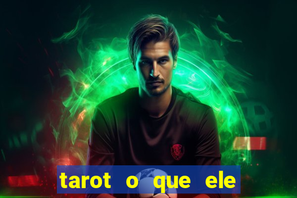 tarot o que ele sente por mim